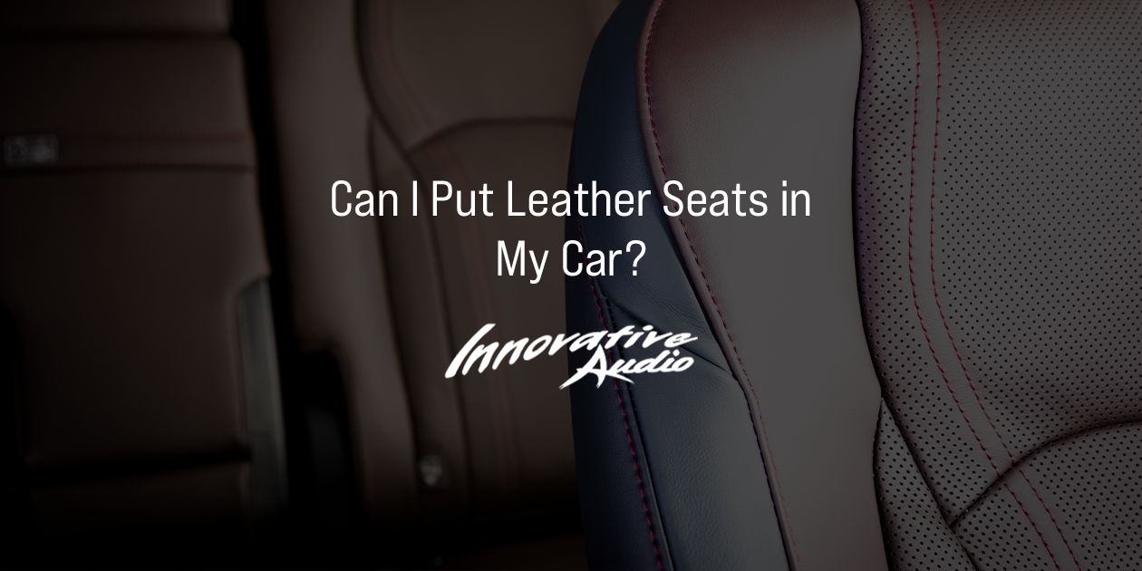 Can I put leather seats in my car?